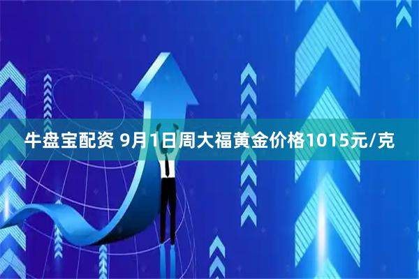 牛盘宝配资 9月1日周大福黄金价格1015元/克