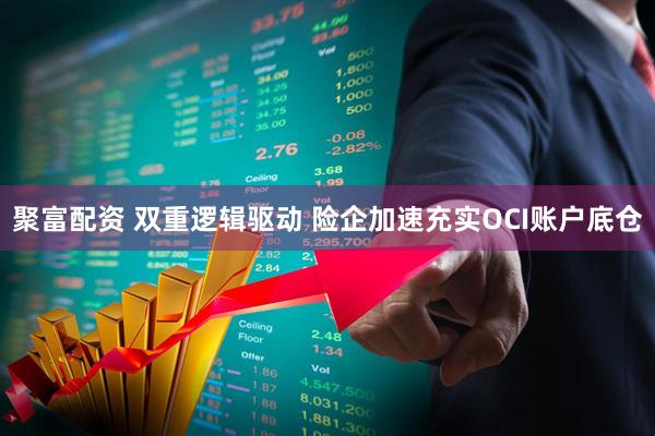 聚富配资 双重逻辑驱动 险企加速充实OCI账户底仓