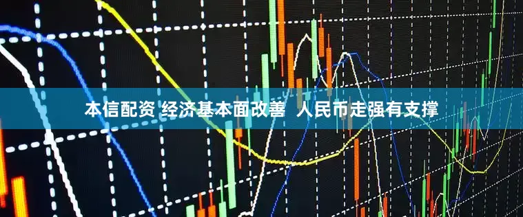 本信配资 经济基本面改善  人民币走强有支撑