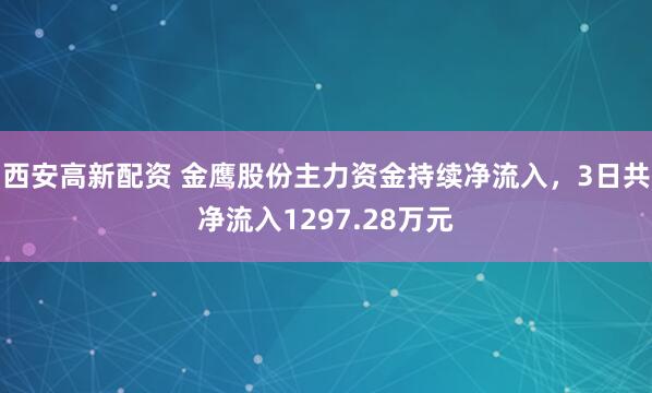 西安高新配资 金鹰股份主力资金持续净流入，3日共净流入1297.28万元